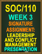 SOC/110 Week 3 Signature Assignment: Leadership and Conflict Management Presentation